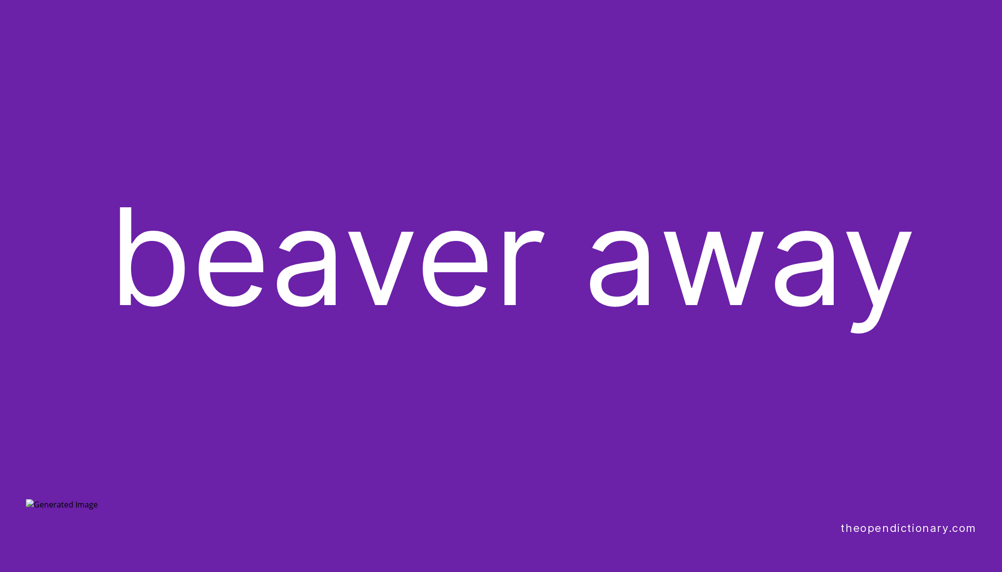 BEAVER AWAY | Phrasal Verb BEAVER AWAY Definition, Meaning and Example